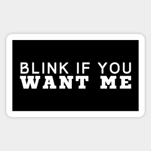 Blink If You Want Me Magnet